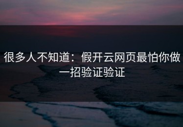 很多人不知道：假开云网页最怕你做一招验证验证
