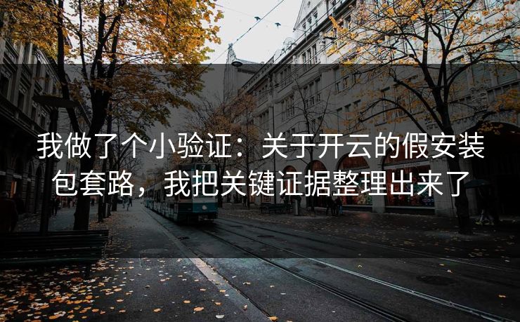 我做了个小验证：关于开云的假安装包套路，我把关键证据整理出来了