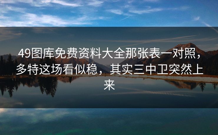 49图库免费资料大全那张表一对照,多特这场看似稳,其实三中卫突然上来 49图库免费资料大全那张表一对照,多特这场看似稳,其实三中卫突然上来